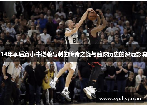 14年季后赛小牛逆袭马刺的传奇之战与篮球历史的深远影响