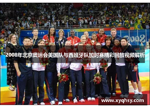2008年北京奥运会美国队与西班牙队加时赛精彩回放视频解析