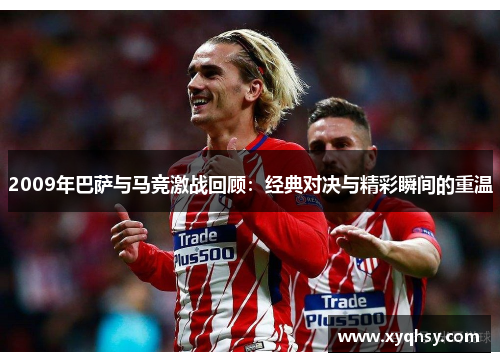 2009年巴萨与马竞激战回顾：经典对决与精彩瞬间的重温