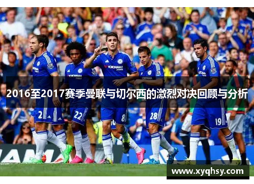 2016至2017赛季曼联与切尔西的激烈对决回顾与分析