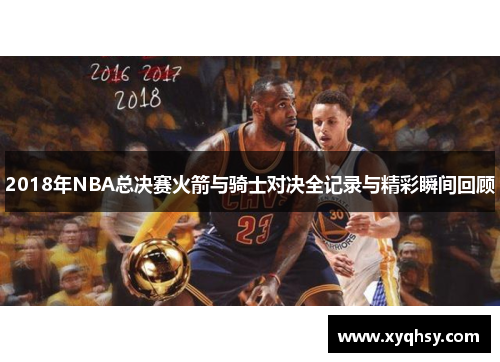 2018年NBA总决赛火箭与骑士对决全记录与精彩瞬间回顾