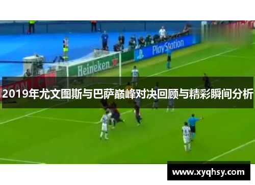 2019年尤文图斯与巴萨巅峰对决回顾与精彩瞬间分析