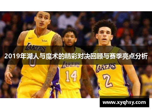 2019年湖人与魔术的精彩对决回顾与赛季亮点分析