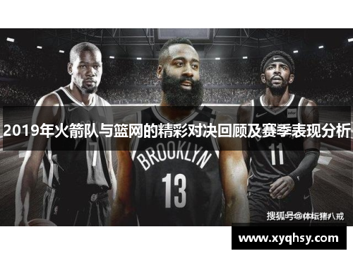 2019年火箭队与篮网的精彩对决回顾及赛季表现分析