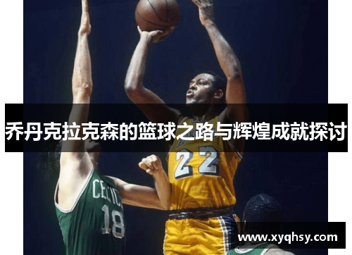 乔丹克拉克森的篮球之路与辉煌成就探讨