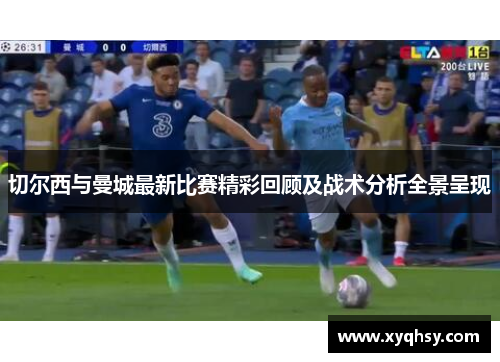 切尔西与曼城最新比赛精彩回顾及战术分析全景呈现